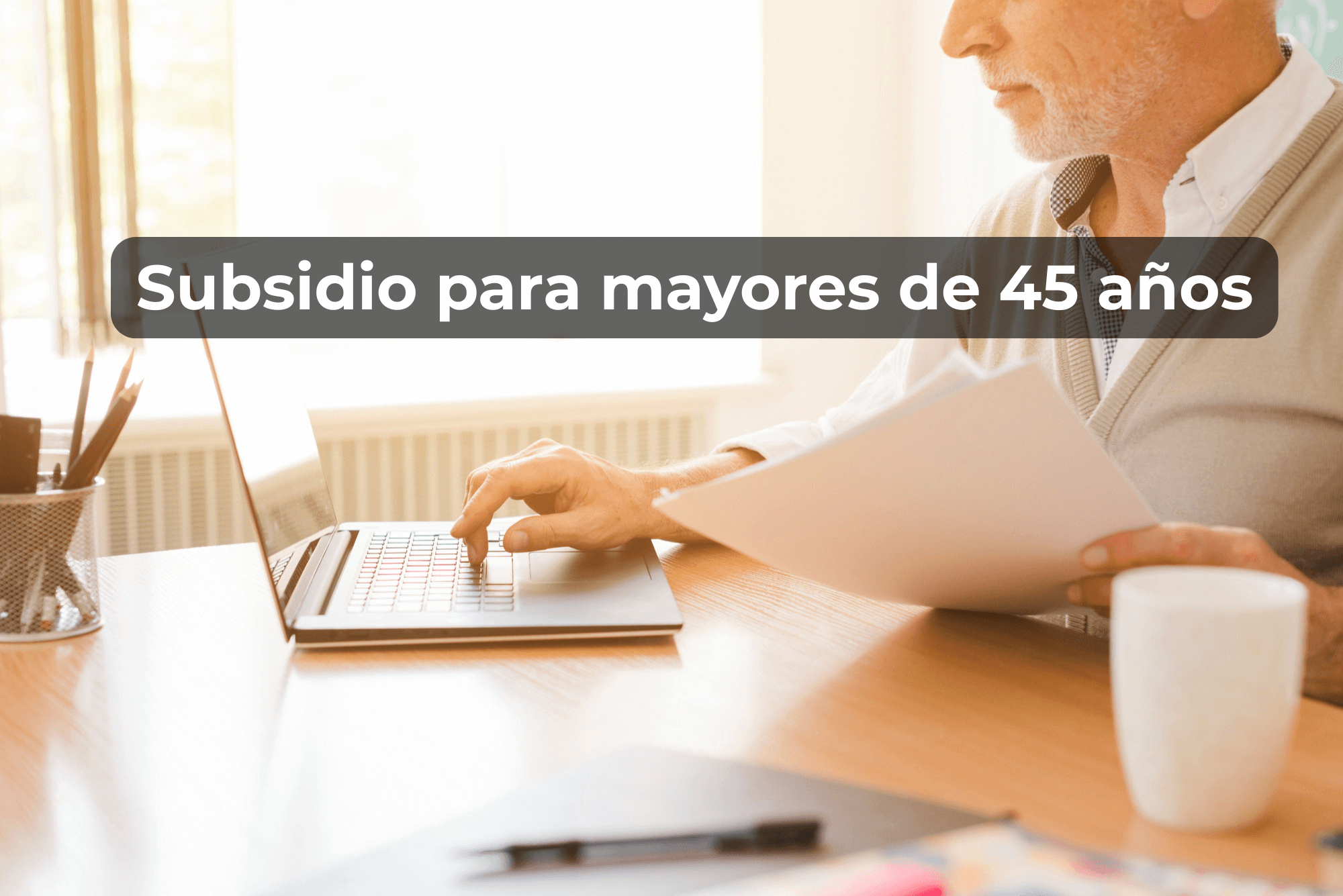 Subsidio para mayores de 45 años: así es la ayuda de 570 euros al mes