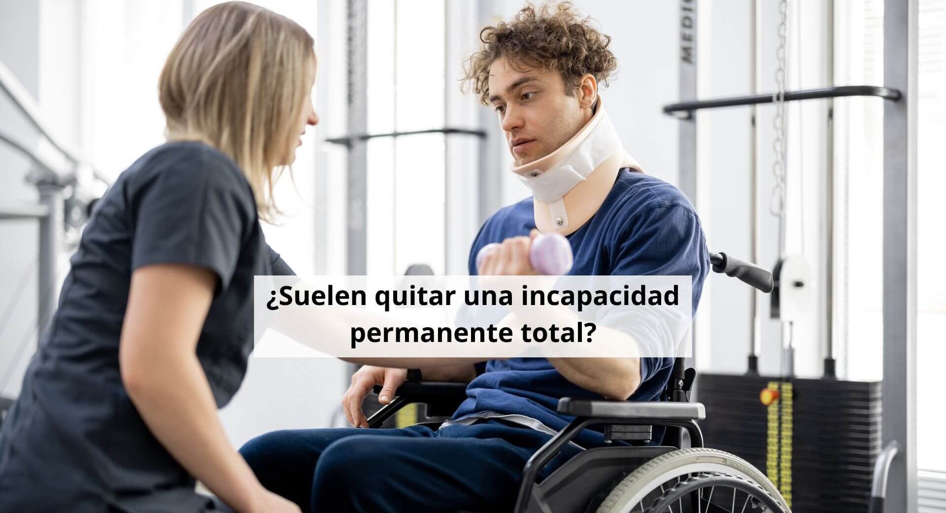 ¿Suelen quitar una incapacidad permanente total?